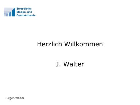 Herzlich Willkommen J. Walter Jürgen Walter.