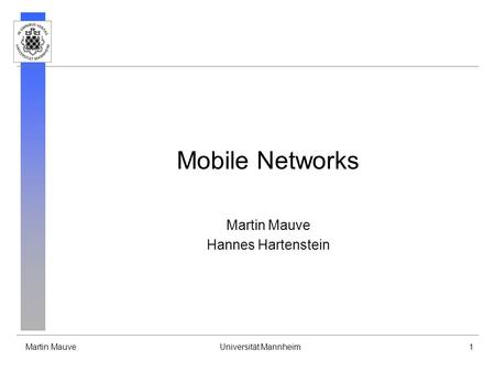 Martin MauveUniversität Mannheim1 Mobile Networks Martin Mauve Hannes Hartenstein.