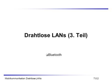 Drahtlose LANs (3. Teil) Bluetooth Mobilkommunikation: Drahtlose LANs