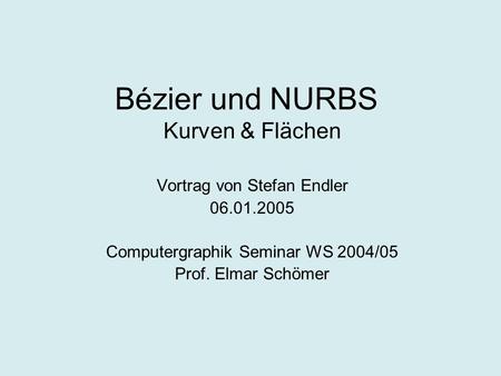 Bézier und NURBS Kurven & Flächen Vortrag von Stefan Endler