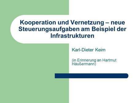 Kooperation und Vernetzung – neue Steuerungsaufgaben am Beispiel der Infrastrukturen Karl-Dieter Keim (in Erinnerung an Hartmut Häußermann)