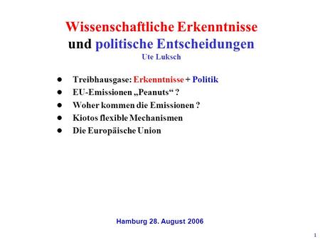 Hamburg 28. August 2006 1 Wissenschaftliche Erkenntnisse und politische Entscheidungen Ute Luksch l Treibhausgase: Erkenntnisse + Politik l EU-Emissionen.