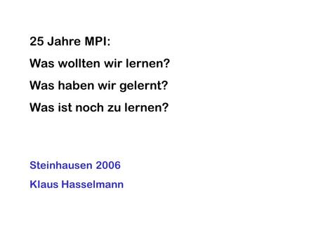 25 Jahre MPI: Was wollten wir lernen? Was haben wir gelernt? Was ist noch zu lernen? Steinhausen 2006 Klaus Hasselmann.