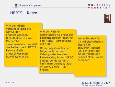 ExKurs B_HEBISretro 1/7 Dr. Barbara Hoffmann LiteraturKompetenz 08.02.2008 HEBIS - Retro Wie der HEBIS Verbundkatalog die OPACs der angeschlossenen Bibliotheken.