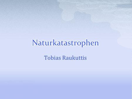 Naturkatastrophen Tobias Raukuttis.