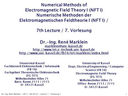 Numerical Methods of Electromagnetic Field Theory I (NFT I) Numerische Methoden der Elektromagnetischen Feldtheorie I (NFT I) / 7th Lecture / 7. Vorlesung.