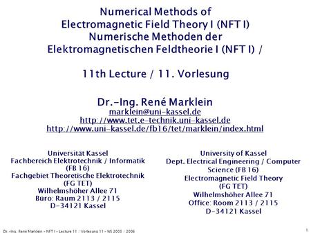Dr.-Ing. René Marklein - NFT I - Lecture 11 / Vorlesung 11 - WS 2005 / 2006 1 Numerical Methods of Electromagnetic Field Theory I (NFT I) Numerische Methoden.