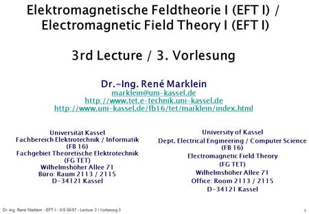 Dr.-Ing. René Marklein - EFT I - WS 06/07 - Lecture 3 / Vorlesung 3 1 Elektromagnetische Feldtheorie I (EFT I) / Electromagnetic Field Theory I (EFT I)
