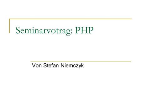 Seminarvotrag: PHP Von Stefan Niemczyk.