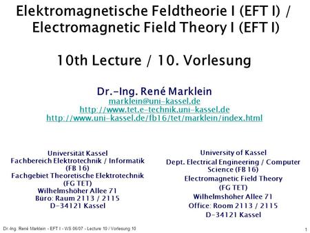 Dr.-Ing. René Marklein - EFT I - WS 06/07 - Lecture 10 / Vorlesung 10 1 Elektromagnetische Feldtheorie I (EFT I) / Electromagnetic Field Theory I (EFT.