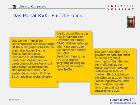 ExKurs B_KVK 1/* Dr. Barbara Hoffmann LiteraturKompetenz 08.02.2008 Das Portal KVK: Ein Überblick Das Online - Portal der Universitätsbibliothek Karlsruhe.