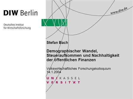 Stefan Bach Demographischer Wandel, Steueraufkommen und Nachhaltigkeit der öffentlichen Finanzen Volkswirtschaftliches Forschungskolloquium 14.1.2004.