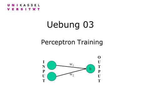 Uebung 03 Perceptron Training INPUTINPUT b OUTPUTOUTPUT w1w1 w2w2.
