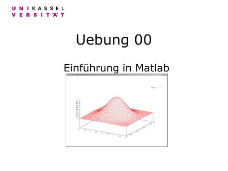 Uebung 00 Einführung in Matlab. SS 2011H. Werner : DatenalyseÜbung 1 : 2 Matlab - help Wir starten mit dem Help Menuepunkt in Matlab Es öffnet sich ein.
