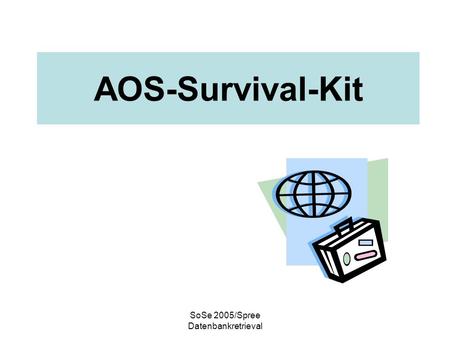 SoSe 2005/Spree Datenbankretrieval AOS-Survival-Kit.