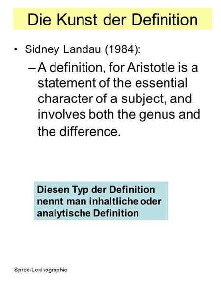 Spree/Lexikographie Die Kunst der Definition Sidney Landau (1984): –A definition, for Aristotle is a statement of the essential character of a subject,