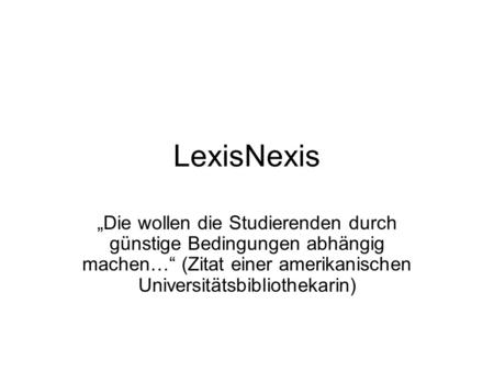 LexisNexis Die wollen die Studierenden durch günstige Bedingungen abhängig machen… (Zitat einer amerikanischen Universitätsbibliothekarin)