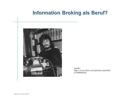 Information Broking als Beruf? Spree SoSe 2010 Quelle:  0/348868303/