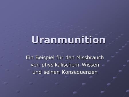 Uranmunition Ein Beispiel für den Missbrauch von physikalischem Wissen