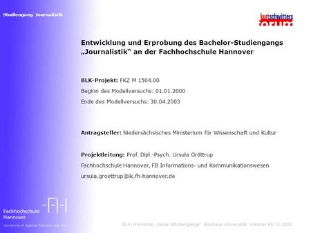 Studiengang Journalistik BLK-Workshop Neue Studiengänge Bauhaus-Universität Weimar 05.12.2002 Entwicklung und Erprobung des Bachelor-Studiengangs Journalistik.