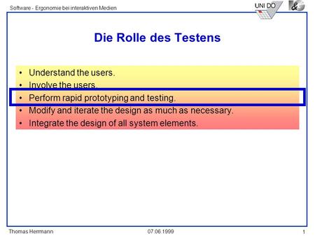Thomas Herrmann Software - Ergonomie bei interaktiven Medien 07.06.1999 1 Die Rolle des Testens Understand the users. Involve the users. Perform rapid.