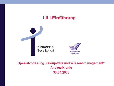 LiLi-Einführung Spezialvorlesung Groupware und Wissensmanagement Andrea Kienle 30.04.2003.