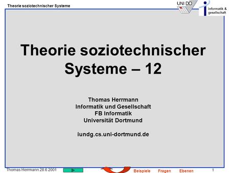 Theorie soziotechnischer Systeme – 12 Thomas Herrmann Informatik und Gesellschaft FB Informatik Universität Dortmund iundg.cs.uni-dortmund.de.