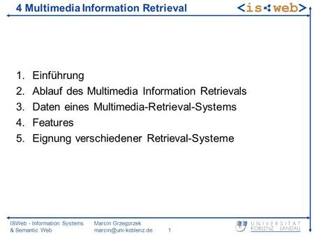 ISWeb - Information Systems & Semantic Web Marcin Grzegorzek 4 Multimedia Information Retrieval 1.Einführung 2.Ablauf des Multimedia.