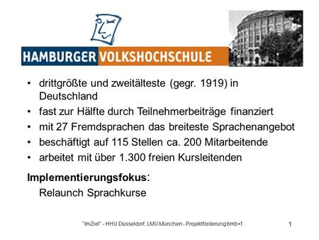 ImZiel - HHU Düsseldorf, LMU München - Projektförderung bmb+f 1 drittgrößte und zweitälteste (gegr. 1919) in Deutschland fast zur Hälfte durch Teilnehmerbeiträge.
