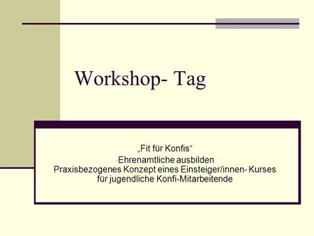 Workshop- Tag Fit für Konfis - Ehrenamtliche ausbilden Praxisbezogenes Konzept eines Einsteiger/innen- Kurses für jugendliche Konfi-Mitarbeitende.