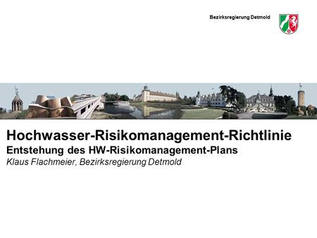 Hochwasser-Risikomanagement-Richtlinie Entstehung des HW-Risikomanagement-Plans Klaus Flachmeier, Bezirksregierung Detmold.