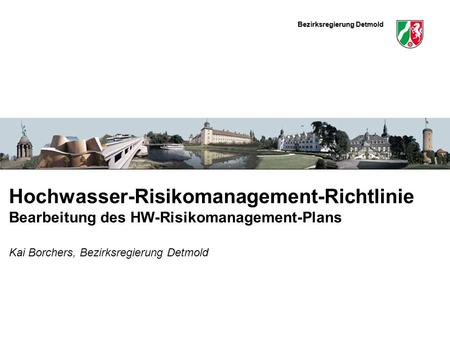 Hochwasser-Risikomanagement-Richtlinie Bearbeitung des HW-Risikomanagement-Plans Kai Borchers, Bezirksregierung Detmold.