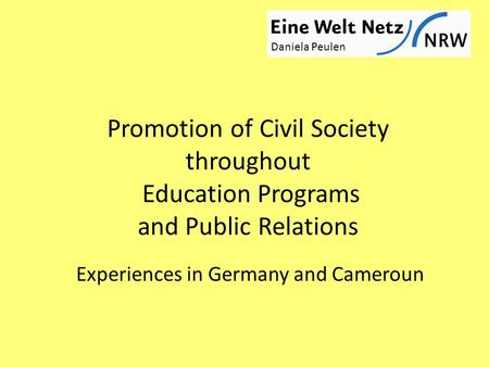 Promotion of Civil Society throughout Education Programs and Public Relations Experiences in Germany and Cameroun Daniela Peulen.