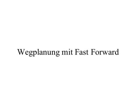 Wegplanung mit Fast Forward. 03.07.2001Andreas Bauer2 Inhalt Klassisches Planen Verschiedene Planerstrategien Fast Forward –Allgemeines –Systemarchitektur.