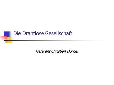 Die Drahtlose Gesellschaft Referent Christian Dörner.