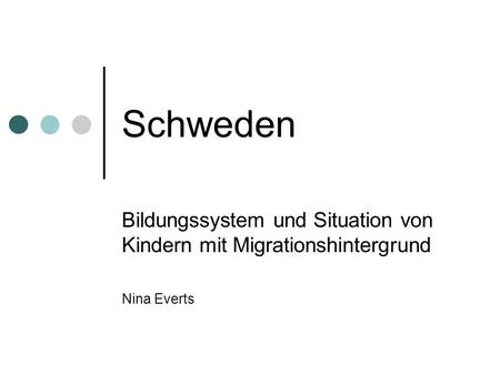 Schweden Bildungssystem und Situation von Kindern mit Migrationshintergrund Nina Everts.