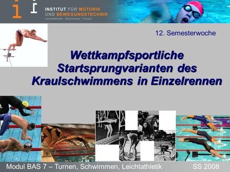 12. Semesterwoche Wettkampfsportliche Startsprungvarianten des Kraulschwimmens in Einzelrennen Modul BAS 7 – Turnen, Schwimmen, Leichtathletik 			 SS 2008.