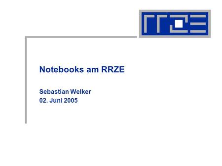 Notebooks am RRZE Sebastian Welker 02. Juni 2005.