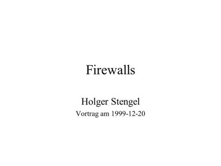 Firewalls Holger Stengel Vortrag am 1999-12-20. Gliederung Definition: Firewall Grundlage: TCP/IP-Modell Angriffe Elemente und Konzepte Grenzen.