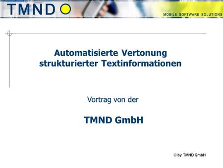 © by TMND GmbH TMspeak Automatisierte Vertonung strukturierter Textinformationen TMND GmbH Vortrag von der.