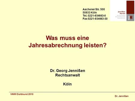 Dr. Jennißen VNWI Dortmund 2010 Was muss eine Jahresabrechnung leisten? Dr. Georg Jennißen Rechtsanwalt Köln Aachener Str. 500 50933 Köln Tel. 0221-934663-0.