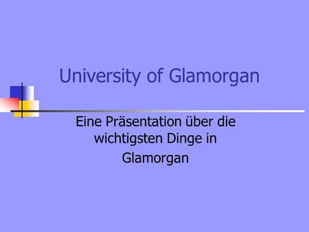 University of Glamorgan Eine Präsentation über die wichtigsten Dinge in Glamorgan.
