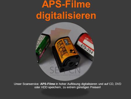 APS-Filme digitalisieren Unser Scanservice: APS-Filme in hoher Auflösung digitalisieren und auf CD, DVD oder HDD speichern, zu extrem günstigen Preisen!