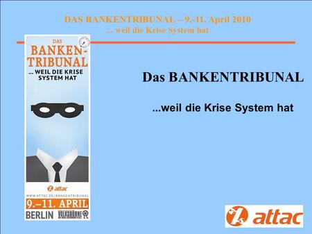 DAS BANKENTRIBUNAL – 9.-11. April 2010... weil die Krise System hat Logo Das BANKENTRIBUNAL...weil die Krise System hat.
