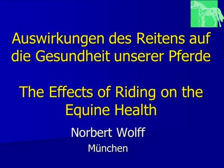 Auswirkungen des Reitens auf die Gesundheit unserer Pferde The Effects of Riding on the Equine Health Norbert Wolff München.