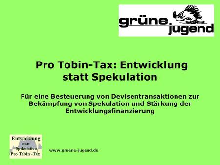 Pro Tobin-Tax: Entwicklung statt Spekulation Für eine Besteuerung von Devisentransaktionen zur Bekämpfung von Spekulation und Stärkung der Entwicklungsfinanzierung.