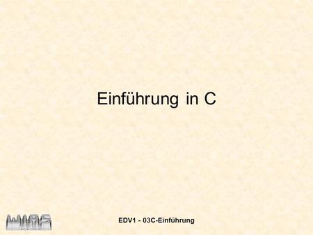 Einführung in C EDV1 - 03C-Einführung.