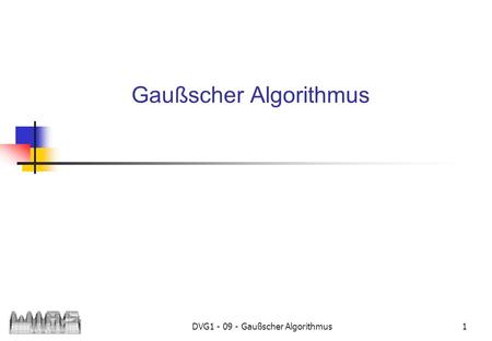 DVG1 - 09 - Gaußscher Algorithmus1 Gaußscher Algorithmus.