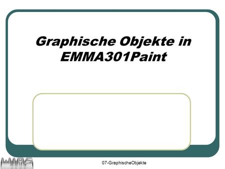07-GraphischeObjekte Graphische Objekte in EMMA301Paint.