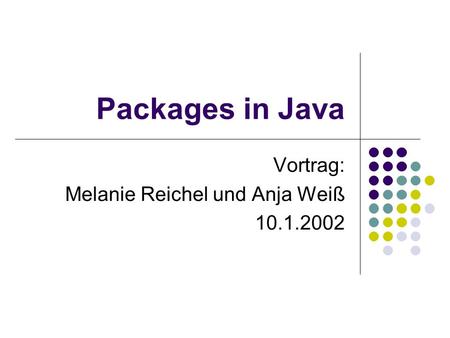 Packages in Java Vortrag: Melanie Reichel und Anja Weiß 10.1.2002.